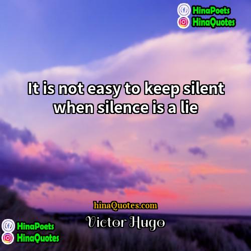 Victor Hugo Quotes | It is not easy to keep silent